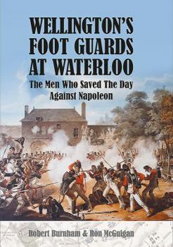 Hardcover Wellington's Foot Guards at Waterloo: The Men Who Saved the Day Against Napoleon Book