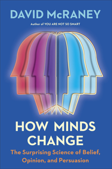 Hardcover How Minds Change: The Surprising Science of Belief, Opinion, and Persuasion Book