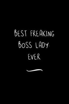 Paperback Best Freaking Boss Lady. Ever: Funny Office Notebook/Journal For Women/Men/Coworkers/Boss/Business Woman/Funny office work desk humor/ Stress Relief Book