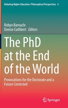 Hardcover The PhD at the End of the World: Provocations for the Doctorate and a Future Contested Book