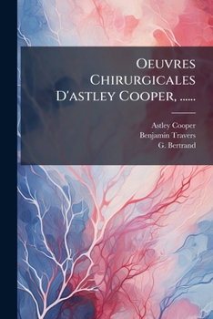 Oeuvres Chirurgicales D'astley Cooper, ......