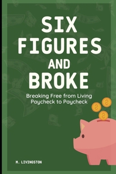 Paperback Six Figures and Broke: Breaking Free from Living Paycheck to Paycheck Book