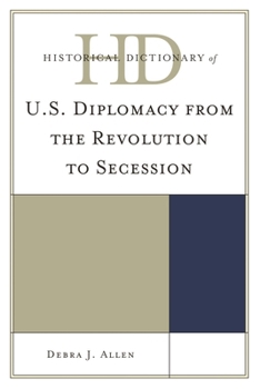 Historical Dictionary of U.S. Diplomacy from the Revolution to Secession