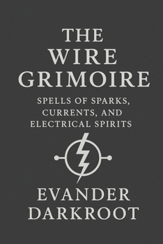 Paperback The Wire Grimoire: Spells of Sparks, Currents, and Electrical Spirits Book