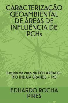 CARACTERIZAÇÃO GEOAMBIENTAL DE ÁREAS DE INFLUÊNCIA DE PCHs: Estudo de caso da PCH AREADO- RIO INDAIÁ GRANDE – MS