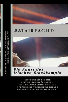 Bataireacht: Die Kunst des irischen Stockkampfs: Entdecken Sie die historischen Wurzeln, die Entwicklung und die speziellen Techniken dieser ... und leicht verständlich) (German Edition)