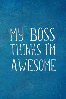 Paperback My Boss Thinks I'm Awesome: Employee Team Appreciation Gift- Lined Blank Notebook Journal Book