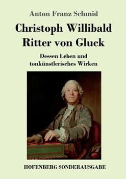 Paperback Christoph Willibald Ritter von Gluck: Dessen Leben und tonkünstlerisches Wirken [German] Book