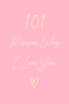 101 Reasons Why I Love You: 6x9" Lined Notebook/Journal Gift For Couples. Perfect Romantic, Birthday, Anniversary, Valentine's Gift