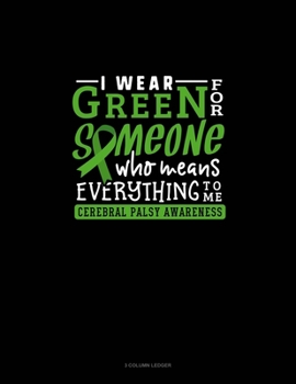 Paperback I Wear Green For Someone Who Means Everything To Me Cerebral Palsy Awareness: 3 Column Ledger Book