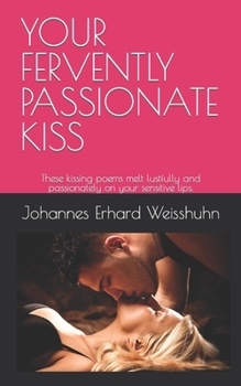 Paperback Your Fervently Passionate Kiss: These kissing poems melt lustfully and passionately on your sensitive lips. Book