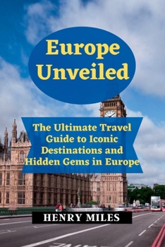 Paperback Europe Unveiled: The Ultimate Travel Guide to Iconic Destinations and Hidden Gems in Europe Book