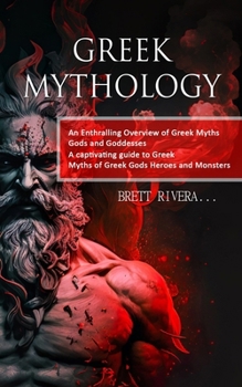 Paperback Greek Mythology: An Enthralling Overview of Greek Myths Gods and Goddesses (A captivating guide to Greek Myths of Greek Gods Heroes and Book