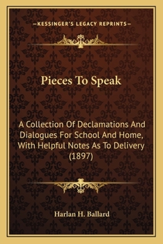 Paperback Pieces To Speak: A Collection Of Declamations And Dialogues For School And Home, With Helpful Notes As To Delivery (1897) Book