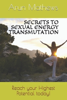 Paperback Secrets to Sexual Energy Transmutation: Reach your Highest Potential today! Book