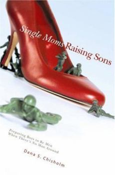 Paperback Single Moms Raising Sons: Preparing Boys to Be Men When There's No Man Around Book