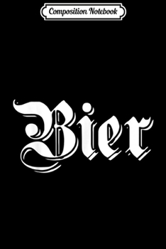 Composition Notebook: Bier Funny German Beer for Men Oktoberfest Journal/Notebook Blank Lined Ruled 6x9 100 Pages