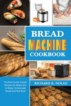 Paperback Bread Machine Cookbook: The best guide simple recipes for beginners to make homemade bread and roll bred Book