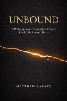 Paperback Unbound: A Philosophical Orientation Toward Black Life Beyond Harm Book
