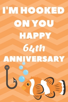 I'm Hooked On You Happy 64th Anniversary: Funny 64thYou Are Beautiful happy anniversary Birthday Gift Journal / Notebook / Diary Quote (6 x 9 - 110 Blank Lined Pages)