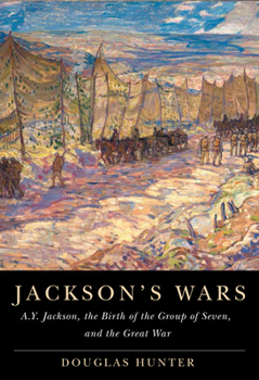 Hardcover Jackson's Wars: A.Y. Jackson, the Birth of the Group of Seven, and the Great War Volume 40 Book