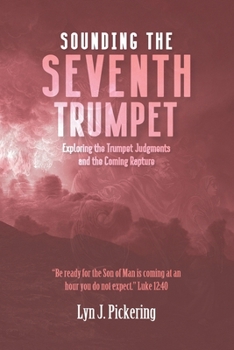 Paperback Sounding the Seventh Trumpet: Exploring the Trumpet Judgments and the Coming Rapture Book
