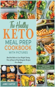 Hardcover The Healthy Keto Meal Prep Cookbook with Pictures: Bend the Rules to Lose Weight Tasting Tens of Easy-to-Prep Ketogenic Recipes On a Budget Book