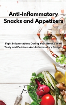 Hardcover Anti-Inflammatory Snacks and Appetizers: Fight Inflammations During Your Breaks With Tasty and Delicious Anti-Inflammatory Recipes Book