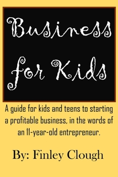 Paperback Business for Kids: A guide for kids and teens to starting a profitable business, in the words of an 11 year old entrepreneur. Book