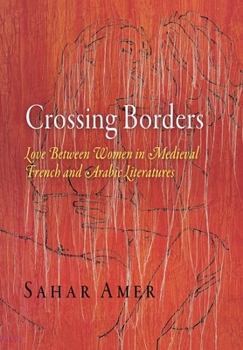 Hardcover Crossing Borders: Love Between Women in Medieval French and Arabic Literatures Book