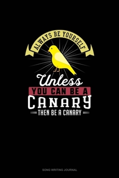 Paperback Always Be Yourself Unless You Can Be A Canary Then Be A Canary: Song Writing Journal Book