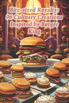 Paperback Bite-sized Royalty: 96 Culinary Creations Inspired by Burger King Book