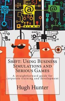 Paperback Shift: Using Business Simulations and Serious Games: A Straightforward Guide for Corporate Training and Development Book