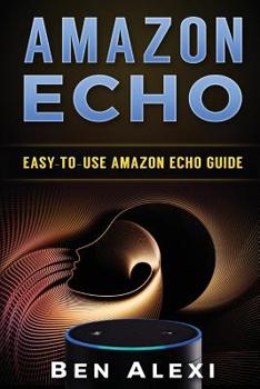 Paperback Amazon Echo: Easy-to-Use Guide for Amazon Echo, Dot, and Tap (Booklet) Book