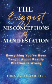 Paperback The Biggest Misconceptions About Manifestation: Everything You've Been Taught About Reality Creation Is Wrong Book
