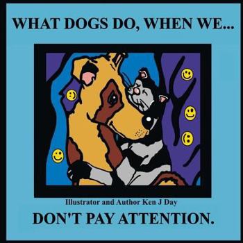 Paperback What Dogs Do, When We...Don't Pay Attention Book