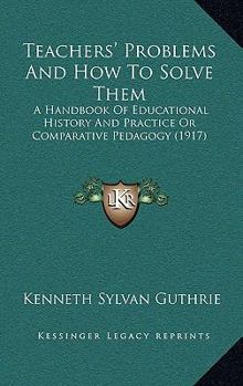 Paperback Teachers' Problems And How To Solve Them: A Handbook Of Educational History And Practice Or Comparative Pedagogy (1917) Book