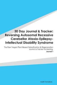 Paperback 30 Day Journal & Tracker: Reversing Autosomal Recessive Cerebellar Ataxia-Epilepsy-Intellectual Disability Syndrome: The Raw Vegan Plant-Based D Book