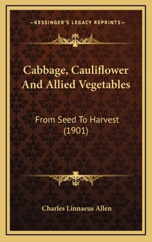 Hardcover Cabbage, Cauliflower And Allied Vegetables: From Seed To Harvest (1901) Book