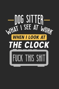 Dog Sitter What I See At Work: Funny Journal | 6x9 Notebook | 120 pages | Dot Grid