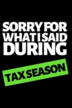 Sorry For What I Said During Tax Season: Funny Accountant Notebook/Journal (6” X 9”) Great Gift Idea For Christmas Or Birthday