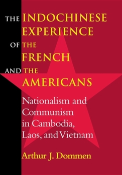 The Indochinese Experience of the French and the Americans: Nationalism and Communism in Cambodia, Laos, and Vietnam