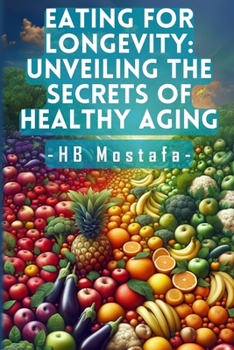 Paperback Eating for Longevity: Unveiling the Secrets of Healthy Aging: Mastering Longevity: Dive into Anti-Aging Foods, Habits, and Supplements for a Book