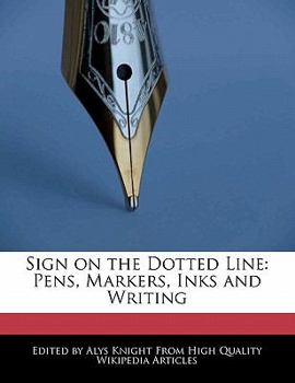 Sign on the Dotted Line : Pens, Markers, Inks and Writing