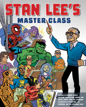 Stan Lee's Master Class: Lessons in Drawing, World-Building, Storytelling, Manga, and Digital Comics  From the Legendary Co-Creator of Spider-Man, the Avengers, the Incredible Hulk, and Iron Man
