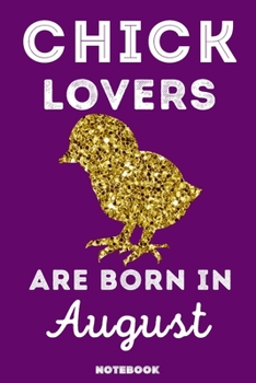 Chick Lovers Are Born in August : 120 Pages, 6x9, Soft Cover, Matte Finish, Lined Chick Journal, Funny Chick Notebook for Women, Gift