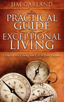 Paperback The Practical Guide to Exceptional Living: Creating and Living the Life of Your Dreams Book