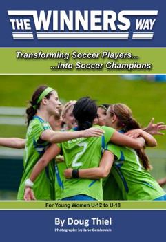 The Winners Way for Young Women U-12 to U-18: Transforming Soccer Players into Soccer Champions