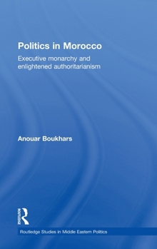 Hardcover Politics in Morocco: Executive Monarchy and Enlightened Authoritarianism Book