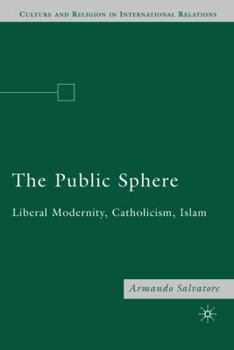 Paperback The Public Sphere: Liberal Modernity, Catholicism, Islam Book